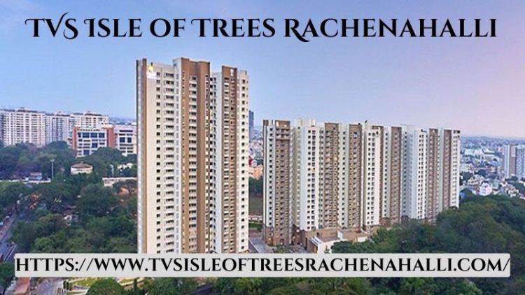 TVS Isle of Trees Rachenahalli | Modern Flats In Bangalore