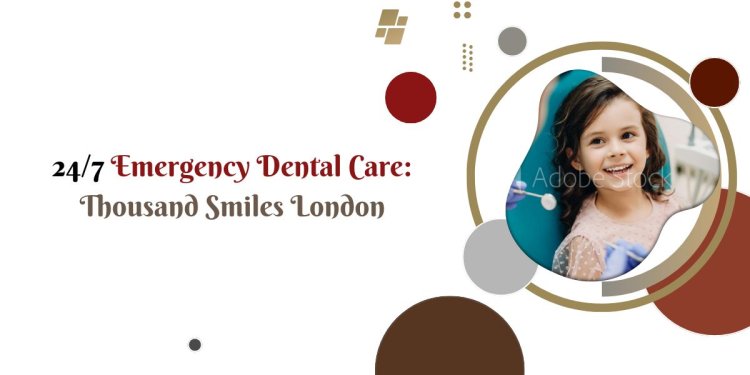 24/7 Emergency Dental Care: Thousand Smiles London