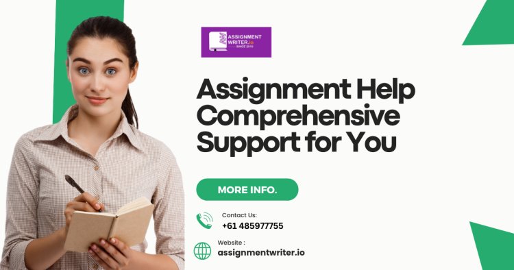 Assignment Help - Comprehensive Support for You