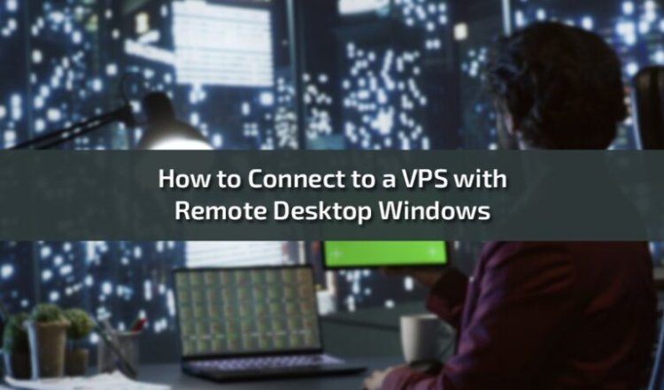 How to Connect to a VPS with Remote Desktop Windows: A Step-by-Step Guide
