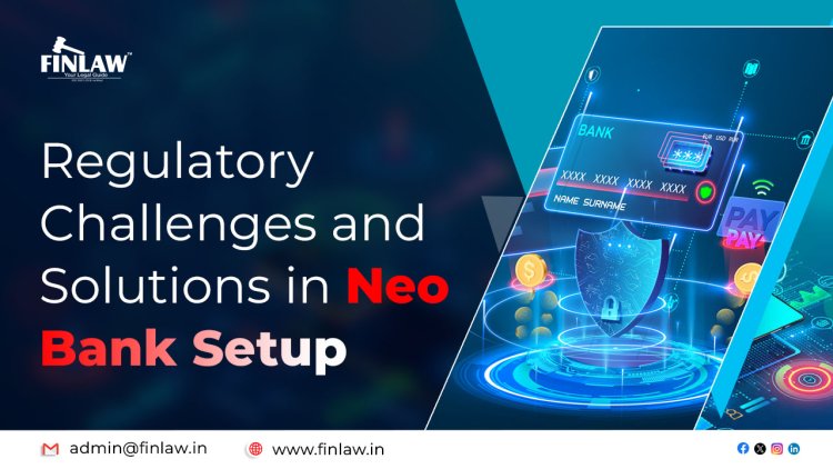Regulatory Challenges and Solutions in Neo Bank Setup