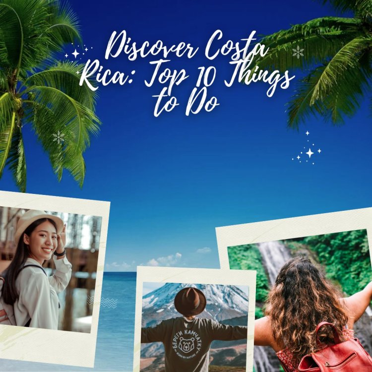 Discover Costa Rica: Top 10 Things to Do