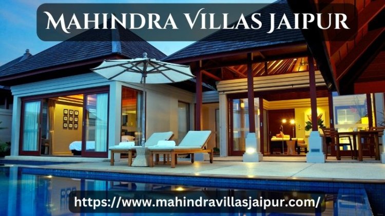 Mahindra Villas Jaipur | Exclusive Homes For Living
