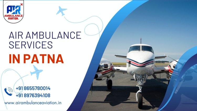 Air Ambulance Services in Patna: Enhancing Emergency Medical Aviation