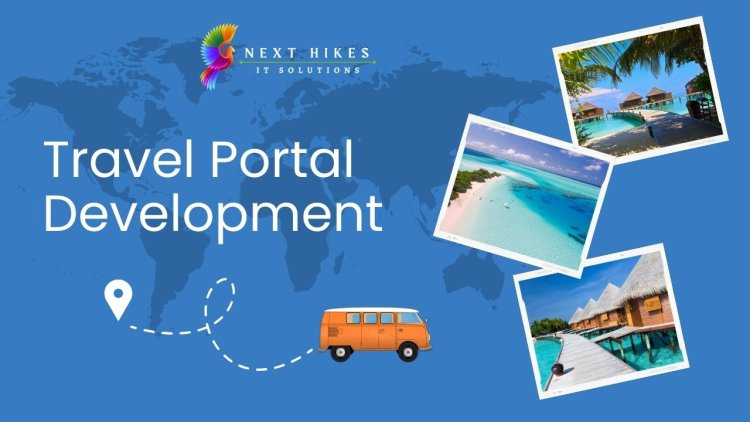 Best Travel Portal Development Company in India: Transforming Travel Website Dreams into Digital Reality | NextHikes