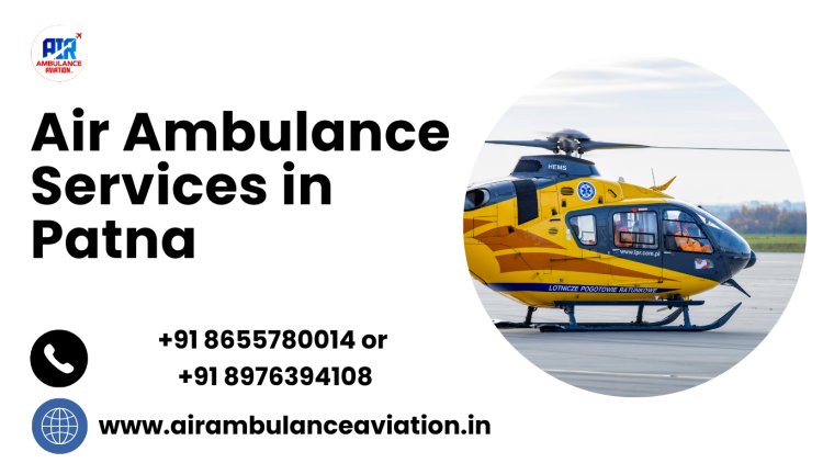 Reliable Air Ambulance Services in Patna | Quick Medical Transport
