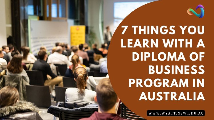 7 Things You Learn With A Diploma Of Business Program In Australia