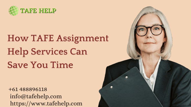 How TAFE Assignment Help Services Can Save You Time