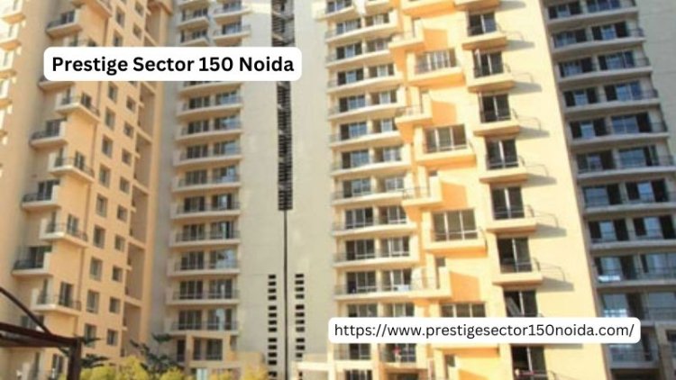 Prestige Sector 150 Noida |  2, 3 and 4 BHK Flats