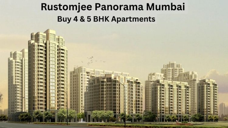 Rustomjee Panorama Mumbai | Buy 4 & 5 BHK Apartments