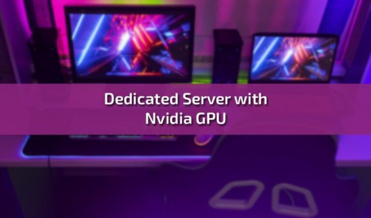 Dedicated Server with Nvidia GPU: A Comprehensive Guide