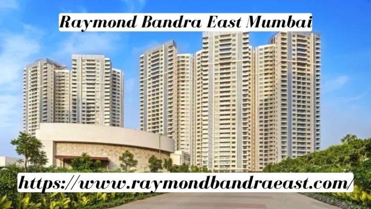 Raymond Bandra East Mumbai | Your Dream Home