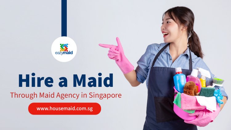 Hire a Maid through Maid Agency in Singapore