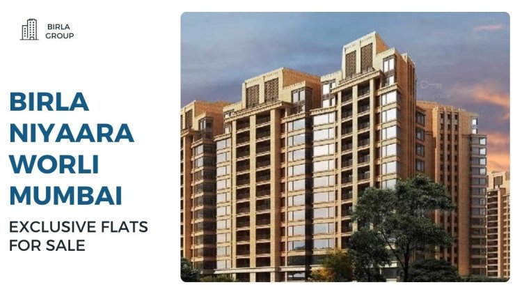 Birla Niyaara Worli Mumbai | Exclusive Flats for Sale