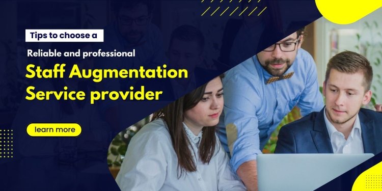 Tips to choose a reliable and professional Staff Augmentation Service provider