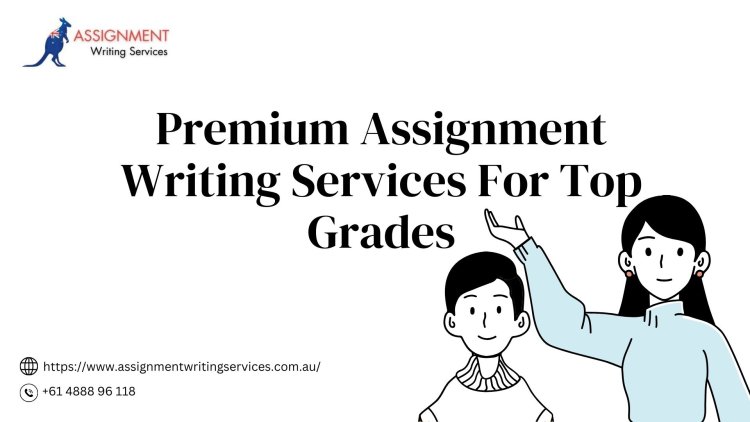Premium Assignment Writing Services For Top Grades
