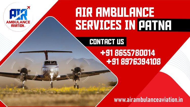 Air Ambulance Services in Patna: A Comprehensive Overview