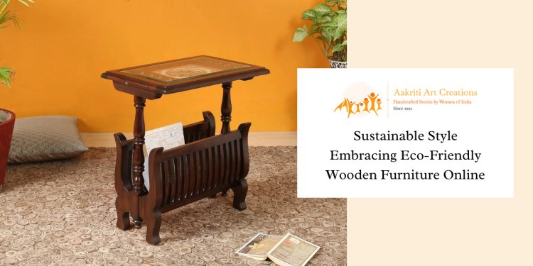 Sustainable Style: Embracing Eco-Friendly Wooden Furniture Online