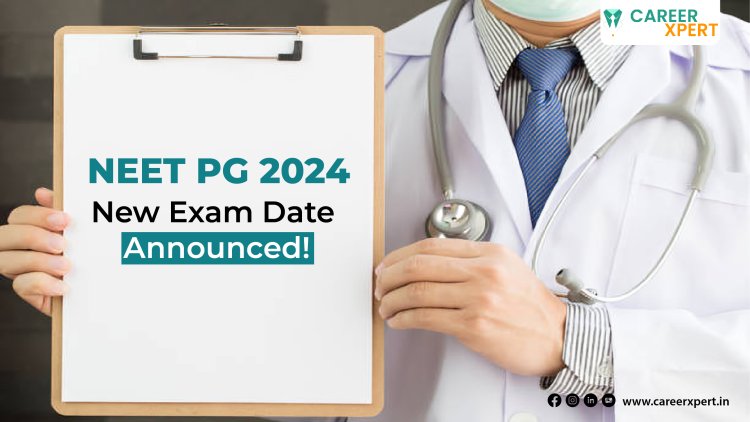 Prepare for NEET PG 2024: New Exam Date Announced | CareerXpert