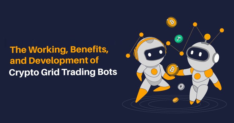 The Working, Benefits, and Development of Crypto Grid Trading Bots