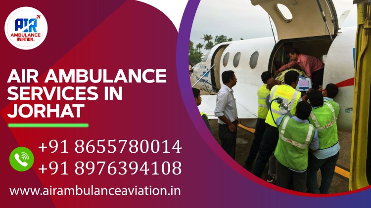Air Ambulance Services in Jorhat: A Comprehensive Overview