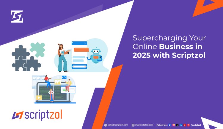Supercharging Your Online Business in 2025 with Scriptzol