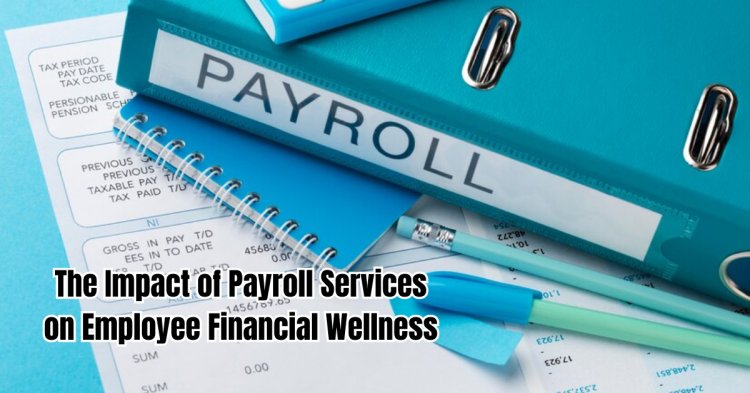 The Impact of Payroll Services on Employee Financial Wellness