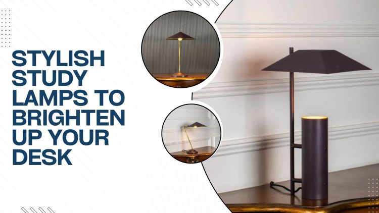 Stylish Study Lamps to Brighten Up Your Desk
