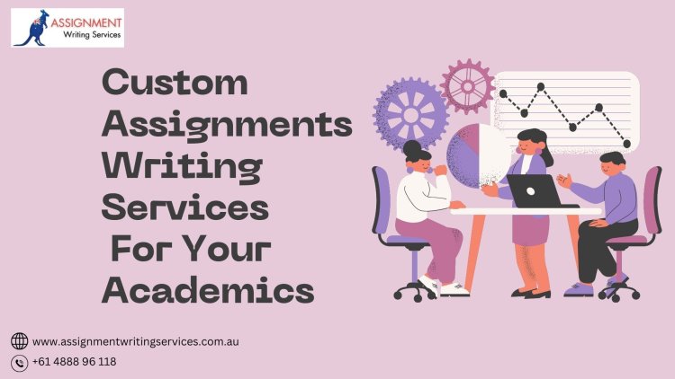 Custom Assignments Writing Services For Your Academics