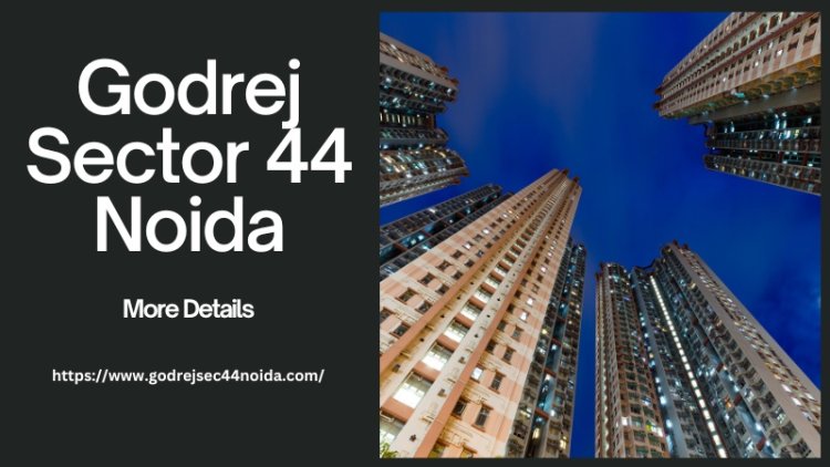 Godrej Sector 44 Noida | Buy Premium Lifestyle