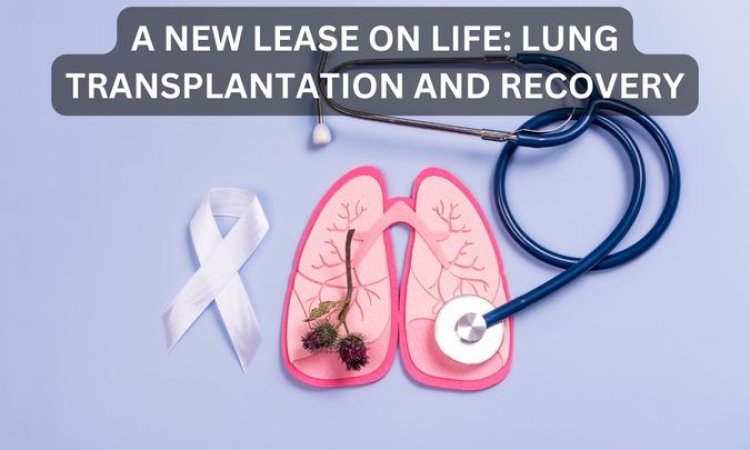 A New Lease on Life: Lung Transplantation and Recovery