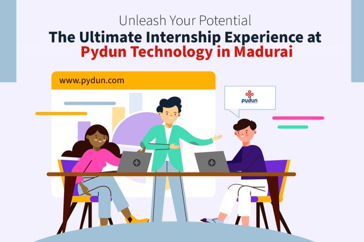 Unleash Your Potential: The Ultimate Internship Experience at Pydun Technology in Madurai