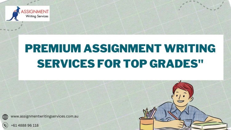 Premium Assignment Writing Services For Top Grades