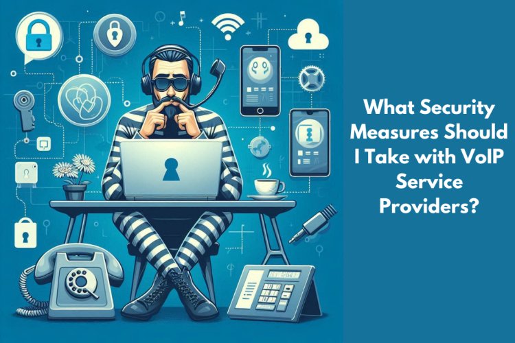 What Security Measures Should I Take with VoIP Service Providers?