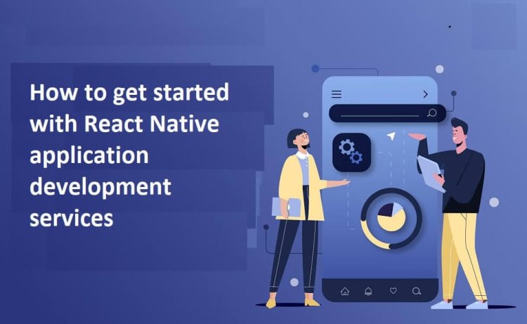 How to get started with React Native application development services?