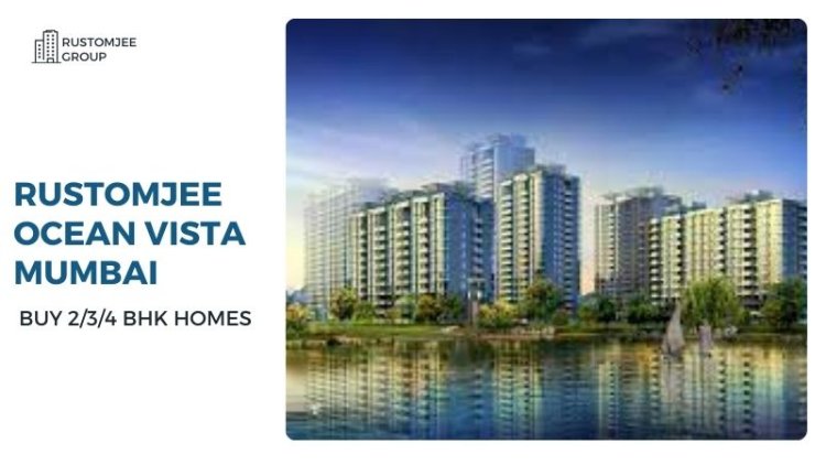 Rustomjee Ocean Vista Mumbai | Buy 2/3/4 BHK Homes