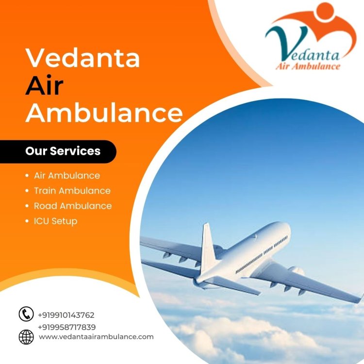 Obtain Vedanta Air Ambulance in Chennai with Extraordinary Medical Services