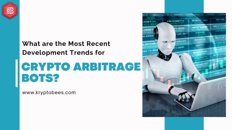 What are the Most Recent Development Trends for Crypto Arbitrage Bots?
