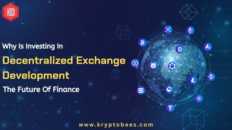 Why Is Investing In Decentralized Exchange Development The Future Of Finance?