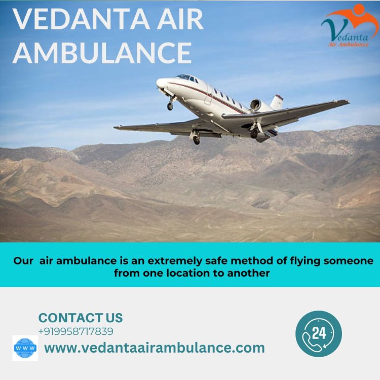 Choose Vedanta Air Ambulance in Kolkata with Splendid Medical Treatment