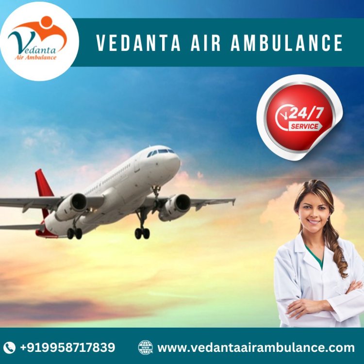 Select Vedanta Air Ambulance from Guwahati with Unmatched Medical Aid