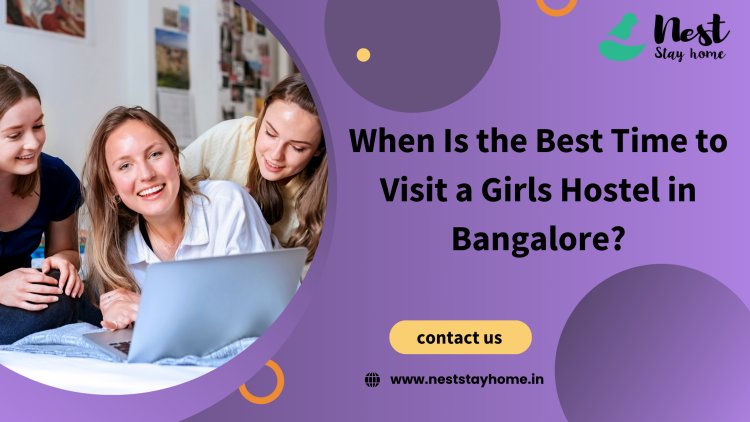 When Is the Best Time to Visit a Girls Hostel in Bangalore?
