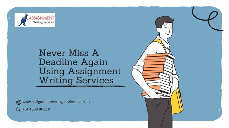 Never Miss A Deadline Again Using Assignment Writing Services.
