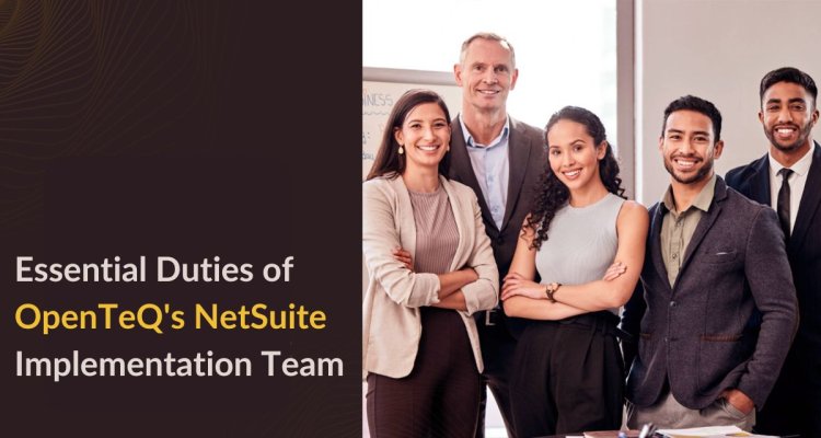 Essential Duties of OpenTeQ's NetSuite Implementation Team