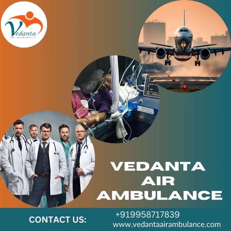 Book Vedanta Air Ambulance in Patna with World-Level Healthcare Facility
