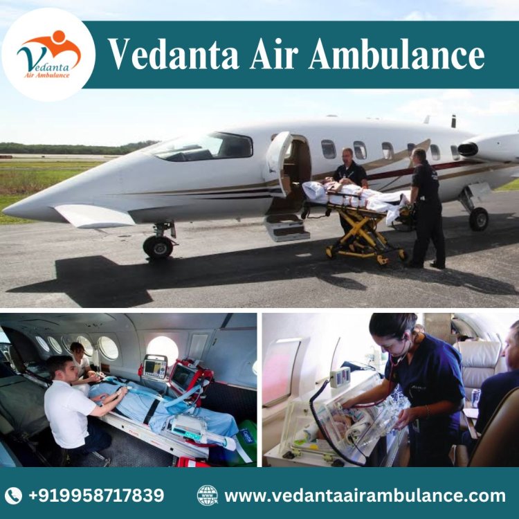Choose Vedanta Air Ambulance in Guwahati with World-Level Medical Treatment