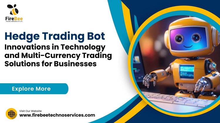 Hedge Trading Bot Innovations in Technology and Multi-Currency Trading Solutions for Businesses