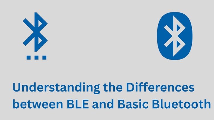 Understanding the Differences between BLE and Basic Bluetooth