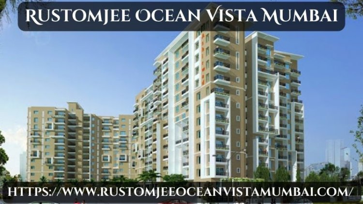 Rustomjee Ocean Vista Mumbai | Stylish Apartments