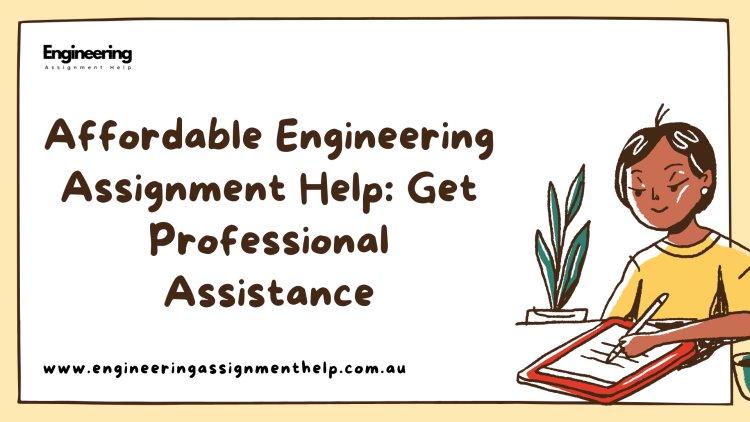 Affordable Engineering Assignment Help: Get Professional Assistance